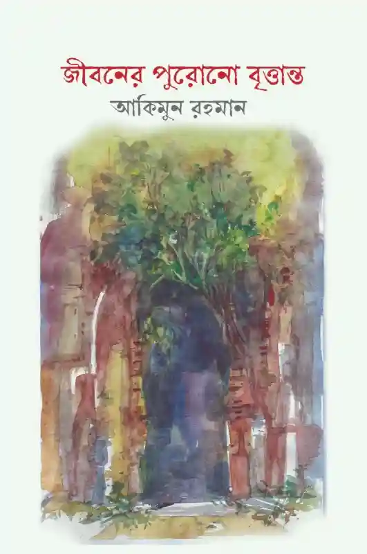 জীবনের পুরোনো বৃত্তান্ত : আকিমুন রহমান (উপন্যাস-২০২৪)