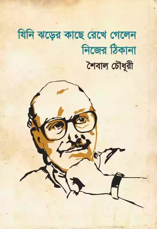 যিনি ঝড়ের কাছে রেখে গেলেন নিজের ঠিকানা  - শৈবাল চৌধুরী (প্রবন্ধ-২০১৪)